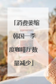 消费萎缩 韩国一季度咖啡厅数量减少
